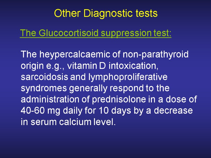 Other Diagnostic tests  The heypercalcaemic of non-parathyroid origin e.g., vitamin D intoxication, sarcoidosis